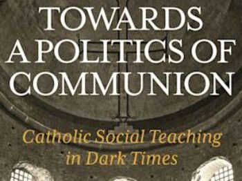 Launch of the book  “Towards a politics of  Communion: Catholic Social Teaching in Dark Times”  by Professor Anna Rowlands